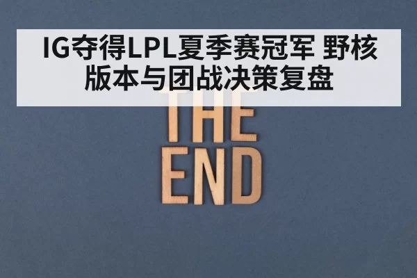 IG夺得LPL夏季赛冠军 野核版本与团战决策复盘